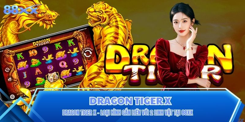 Dragon Tiger X - Loại Hình Gắn Liền Với 2 Linh Vật Tại 88XX