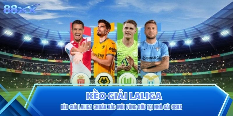 Kèo Giải Laliga Chuẩn Xác Mỗi Vòng Đấu Tại Nhà Cái 88XX