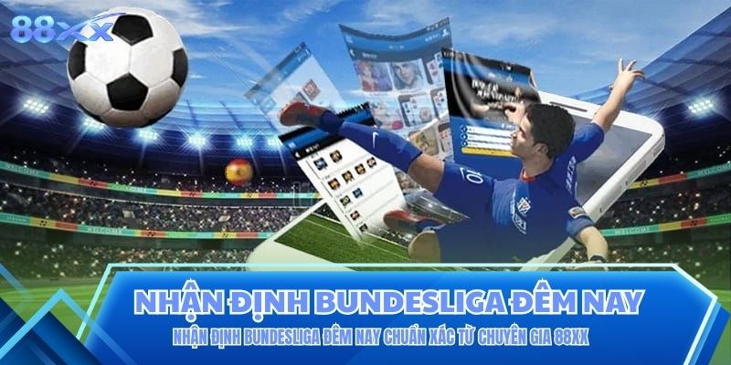 Nhận Định Bundesliga Đêm Nay Chuẩn Xác Từ Chuyên Gia 88XX