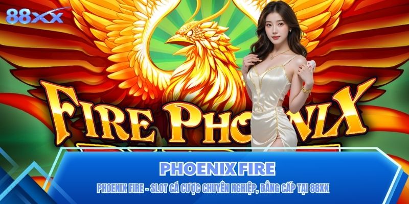 Phoenix Fire - Slot Cá Cược Chuyên Nghiệp, Đẳng Cấp tại 88XX