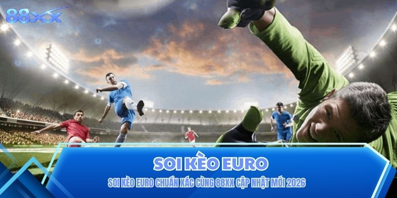 Soi Kèo Euro Chuẩn Xác Cùng 88XX Cập Nhật Mới 2026